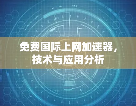 免费国际上网加速器，技术与应用分析