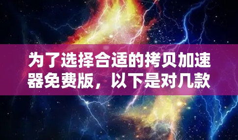 为了选择合适的拷贝加速器免费版,以下是对几款常见工具的分析和比较 为了选择合适的拷贝加速器免费版,以下是对几款常见工具的分析和比较