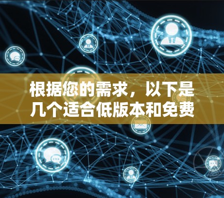 根据您的需求，以下是几个适合低版本和免费使用的加速器推荐