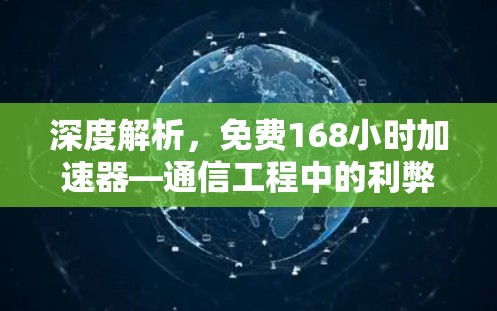深度解析，免费168小时加速器—通信工程中的利弊与应用