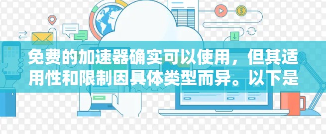 免费的加速器确实可以使用,但其适用性和限制因具体类型而异。以下是几种常见加速器的免费使用情况和建议 免费的加速器确实可以使用,但其适用性和限制因具体类型而异。以下是几种常见加速器的免费使用情况和建议
