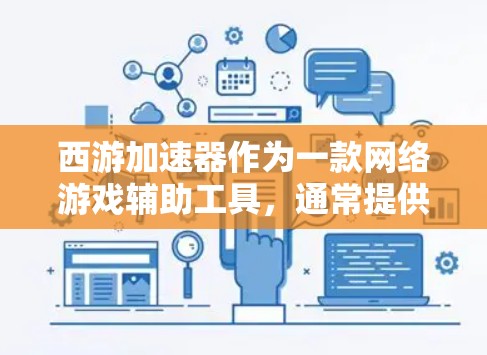 西游加速器作为一款网络游戏辅助工具，通常提供免费使用的版本，但其功能可能有限或存在使用限制。以下是一些常见的方法，帮助你在不购买会员的情况下使用西游加速器