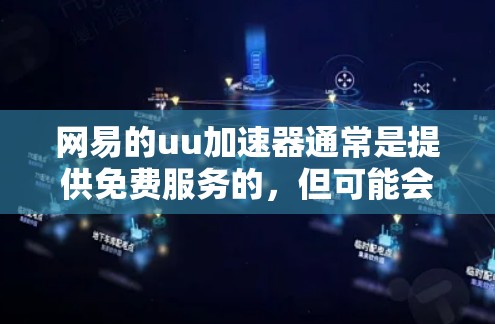 网易的uu加速器通常是提供免费服务的，但可能会有使用限制。免费版可能会有速度限制或只能使用一定次数。具体功能和限制可能会随时间变化，所以建议用户访问官方网站或应用程序查看最新信息