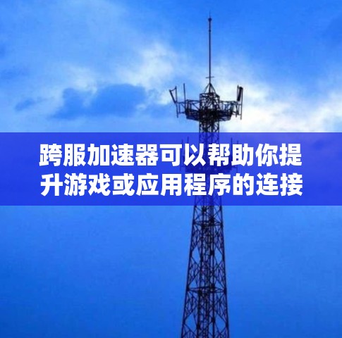 跨服加速器可以帮助你提升游戏或应用程序的连接速度,减少延迟,提高响应速度。以下是一些免费的跨服加速器工具及其下载信息 跨服加速器可以帮助你提升游戏或应用程序的连接速度,减少延迟,提高响应速度。以下是一些免费的跨服加速器工具及其下载信息