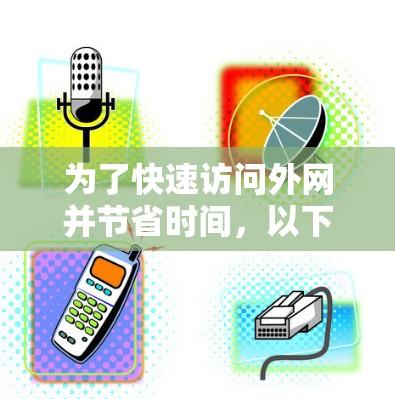为了快速访问外网并节省时间，以下是针对免费时长加速器的分步指南