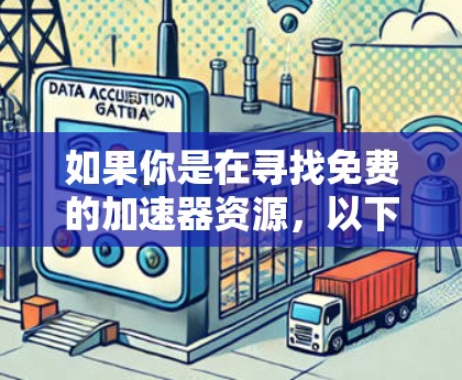 如果你是在寻找免费的加速器资源，以下是一些常见的免费工具和平台，可能会对你有帮助