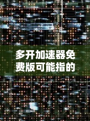 多开加速器免费版可能指的是一款允许多线程下载或处理的加速工具。以下是一些常见的免费多线程加速器