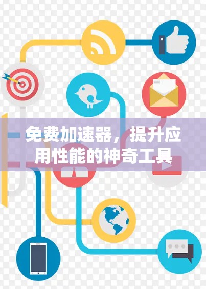 免费加速器，提升应用性能的神奇工具