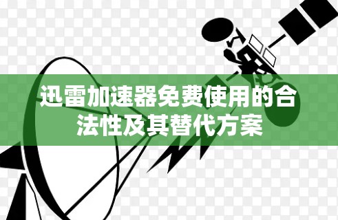 迅雷加速器免费使用的合法性及其替代方案