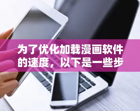 为了优化加载漫画软件的速度,以下是一些步骤和建议,帮助你通过免费加速器提升网络性能 为了优化加载漫画软件的速度,以下是一些步骤和建议,帮助你通过免费加速器提升网络性能