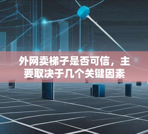 外网卖梯子是否可信，主要取决于几个关键因素