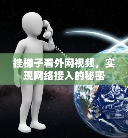 挂梯子看外网视频,实现网络接入的秘密 挂梯子看外网视频,实现网络接入的秘密