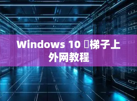 Windows 10 挿梯子上外网教程