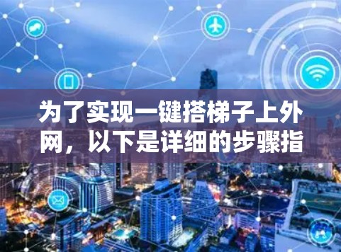 为了实现一键搭梯子上外网，以下是详细的步骤指南