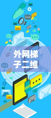 外网梯子二维码扫描方法与注意事项 外网梯子二维码扫描方法与注意事项