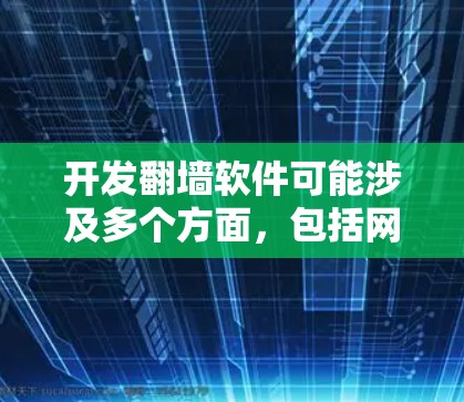 开发翻墙软件可能涉及多个方面，包括网络协议、代理设置、安全性等。以下是一些关键点和步骤，帮助你理解和开发翻墙软件的基本原理