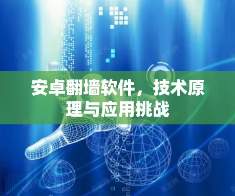 安卓翻墙软件，技术原理与应用挑战