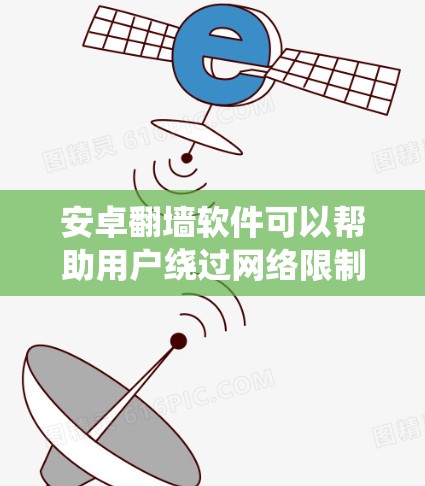 安卓翻墙软件可以帮助用户绕过网络限制，访问被屏蔽的网站或服务。但请注意，这些软件可能会涉及法律和安全风险。以下是一些常用的安卓翻墙软件和使用方法，但请谨慎处理