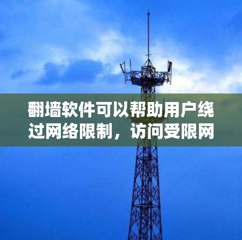 翻墙软件可以帮助用户绕过网络限制，访问受限网站。常见工具包括VPN、SSH隧道、代理服务器和Tor。以下是每种工具的简要解释和选择建议