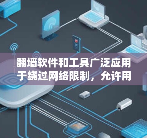 翻墙软件和工具广泛应用于绕过网络限制,允许用户访问被屏蔽的网站。以下是常见的翻墙工具及其简要说明 翻墙软件和工具广泛应用于绕过网络限制,允许用户访问被屏蔽的网站。以下是常见的翻墙工具及其简要说明