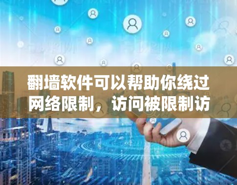 翻墙软件可以帮助你绕过网络限制，访问被限制访问的网站或内容。对于Mac用户，以下是一些常用的翻墙软件及其使用方法
