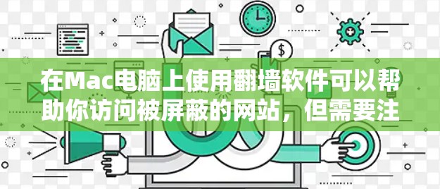 在Mac电脑上使用翻墙软件可以帮助你访问被屏蔽的网站，但需要注意以下几点