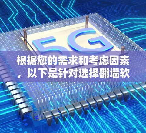 根据您的需求和考虑因素，以下是针对选择翻墙软件的建议