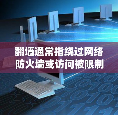 翻墙通常指绕过网络防火墙或访问被限制访问的网站。在中国,使用翻墙软件可能涉及法律问题,因此建议遵守相关法律法规,尊重网络安全和知识产权 翻墙通常指绕过网络防火墙或访问被限制访问的网站。在中国,使用翻墙软件可能涉及法律问题,因此建议遵守相关法律法规,尊重网络安全和知识产权