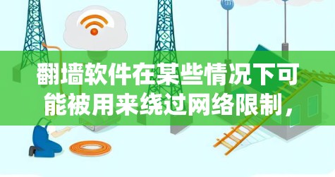 翻墙软件在某些情况下可能被用来绕过网络限制，但请注意，这种行为可能违反当地法律法规。使用翻墙软件可能会有风险，包括法律问题和安全问题。建议在确保遵守所有相关法律法规的前提下，使用翻墙工具