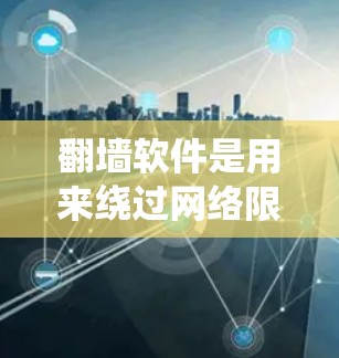 翻墙软件是用来绕过网络限制的工具，允许用户访问被区域锁定的内容，比如某些网站或视频。以下是一些常见的翻墙软件和方法，如果你想了解更多信息，可以继续阅读