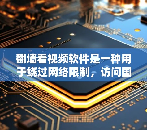 翻墙看视频软件是一种用于绕过网络限制，访问国外视频网站的工具。以下是对该主题的详细分析和总结