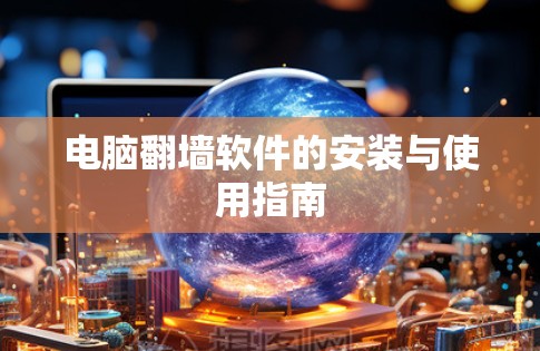电脑翻墙软件的安装与使用指南 电脑翻墙软件的安装与使用指南