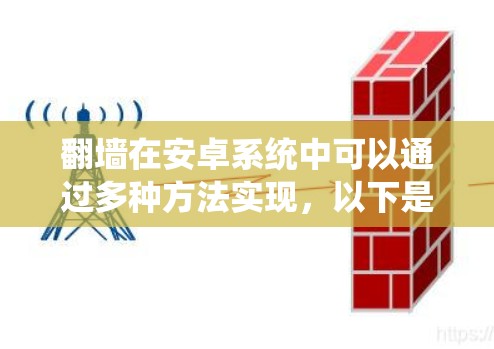翻墙在安卓系统中可以通过多种方法实现,以下是详细的步骤指南 翻墙在安卓系统中可以通过多种方法实现,以下是详细的步骤指南