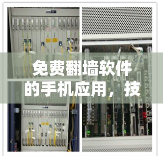 免费翻墙软件的手机应用,技术与安全的双重考验 免费翻墙软件的手机应用,技术与安全的双重考验