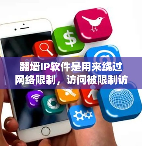 翻墙IP软件是用来绕过网络限制，访问被限制访问的网站或服务的工具。以下是关于翻墙IP软件的详细信息