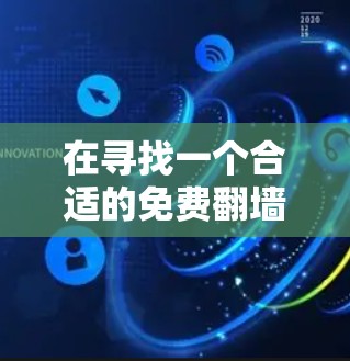 在寻找一个合适的免费翻墙软件时,可以考虑以下几点 在寻找一个合适的免费翻墙软件时,可以考虑以下几点