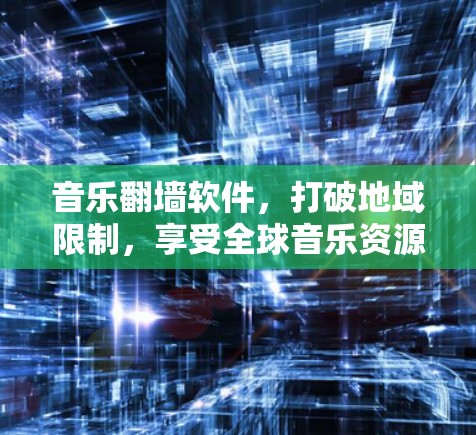音乐翻墙软件，打破地域限制，享受全球音乐资源