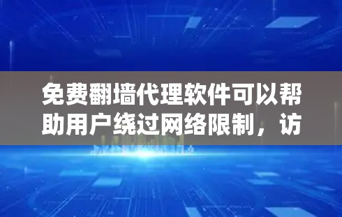 免费翻墙代理软件可以帮助用户绕过网络限制,访问受限网站,但使用时需注意以下几点 免费翻墙代理软件可以帮助用户绕过网络限制,访问受限网站,但使用时需注意以下几点