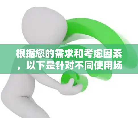 根据您的需求和考虑因素，以下是针对不同使用场景的翻墙软件推荐