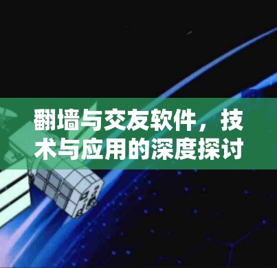 翻墙与交友软件,技术与应用的深度探讨 翻墙与交友软件,技术与应用的深度探讨