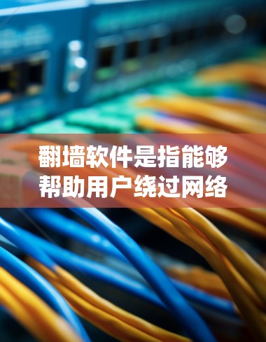 翻墙软件是指能够帮助用户绕过网络限制、访问被区域限制的网站的工具。这些工具通常包括VPN、代理服务器等。以下是一些常见的翻墙软件及其工作原理