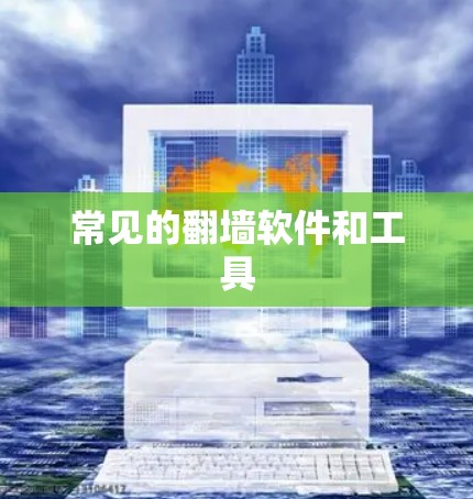常见的翻墙软件和工具 常见的翻墙软件和工具