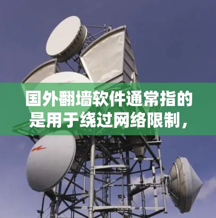 国外翻墙软件通常指的是用于绕过网络限制,访问国外网站和内容的工具。然而,国内用户可能会遇到一些限制,特别是在网络审查较为严格的情况下 国外翻墙软件通常指的是用于绕过网络限制,访问国外网站和内容的工具。然而,国内用户可能会遇到一些限制,特别是在网络审查较为严格的情况下