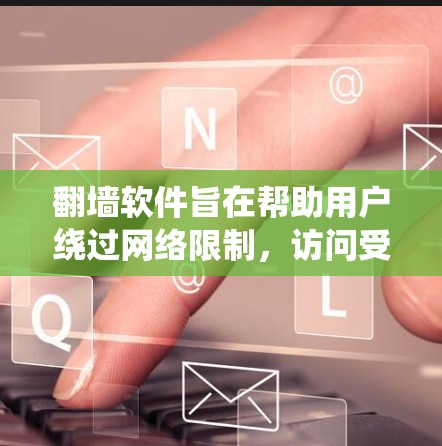 翻墙软件旨在帮助用户绕过网络限制，访问受限的网站。以下是十大最受欢迎的翻墙软件及其简要介绍和优缺点