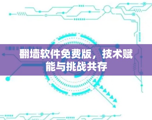 翻墙软件免费版,技术赋能与挑战共存 翻墙软件免费版,技术赋能与挑战共存