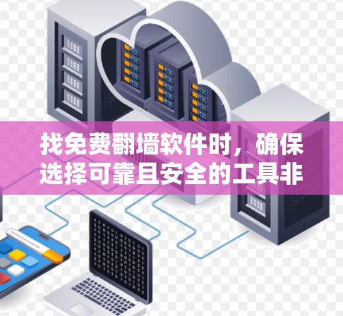 找免费翻墙软件时,确保选择可靠且安全的工具非常重要。以下是详细的步骤和建议,帮助您找到合适的解决方案 找免费翻墙软件时,确保选择可靠且安全的工具非常重要。以下是详细的步骤和建议,帮助您找到合适的解决方案