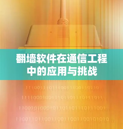 翻墙软件在通信工程中的应用与挑战
