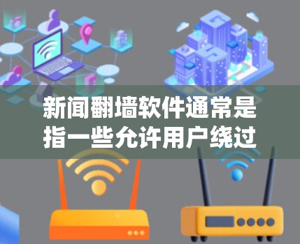 新闻翻墙软件通常是指一些允许用户绕过网络限制,访问国外网站或内容的工具。这些软件可能用于访问被地域限制的新闻网站、视频平台或其他资源。以下是一些常见的新闻翻墙软件和相关信息 新闻翻墙软件通常是指一些允许用户绕过网络限制,访问国外网站或内容的工具。这些软件可能用于访问被地域限制的新闻网站、视频平台或其他资源。以下是一些常见的新闻翻墙软件和相关信息