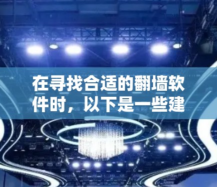 在寻找合适的翻墙软件时,以下是一些建议和步骤,帮助你找到最适合的工具 在寻找合适的翻墙软件时,以下是一些建议和步骤,帮助你找到最适合的工具