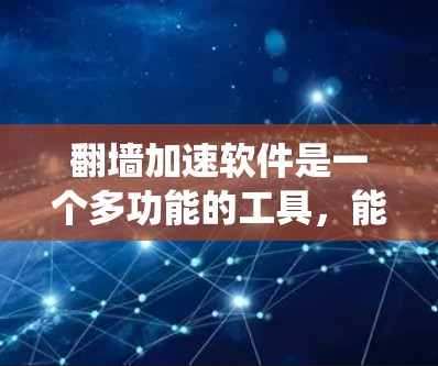 翻墙加速软件是一个多功能的工具,能够帮助用户绕过网络限制,访问被限制的网站或内容,同时通过技术手段加速数据传输。以下是翻墙加速软件的分类、特点及选择建议 翻墙加速软件是一个多功能的工具,能够帮助用户绕过网络限制,访问被限制的网站或内容,同时通过技术手段加速数据传输。以下是翻墙加速软件的分类、特点及选择建议
